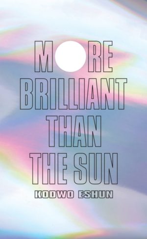 More Brilliant than the Sun: Adventures in Sonic Fiction – Kodwo Eshun