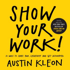 Show Your Work – Austin Kleon
